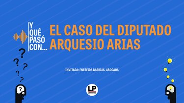 Y qué pasó con: El caso del diputado Arquesio Arias