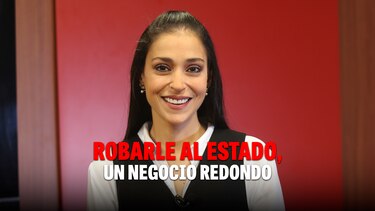Al Grano: Robarle al Estado, un negocio redondo