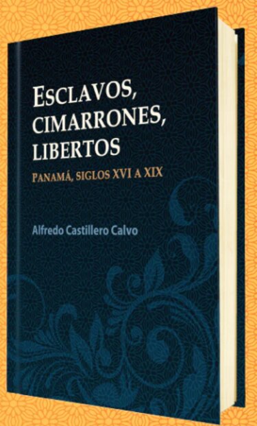Esclavos, cimarrones, libertos: el nuevo libro de Alfredo Castillero Calvo