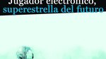 Jugador electrónico, superestrella del futuro